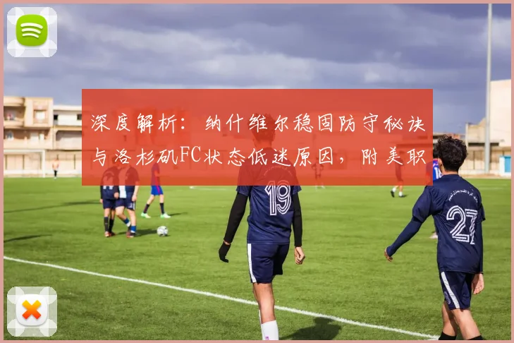深度解析:纳什维尔稳固防守秘诀与洛杉矶FC状态低迷原因,附美职联焦点战前瞻
